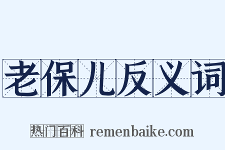 老保儿反义词是什么意思的图片